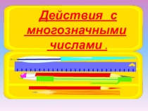 Презентация Действия с многозначными числами