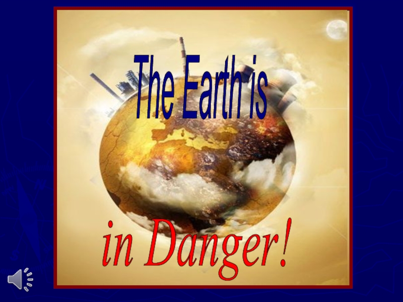 The Earth is in Danger!