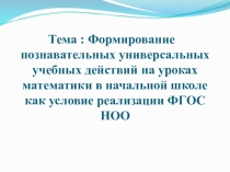 Презентация к защите на 1 категорию по теме: Формирование познавательных универсальных учебных действий на уроках математики в начальной школе как условие реализации ФГОС НОО