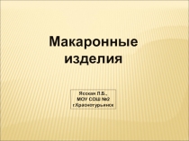 Презентация по технологии на тему Макаронные изделия (6 класс)