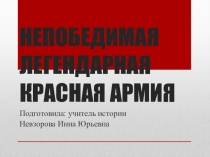 Презентация по истории на тему Непобедимая легендарная Красная армия