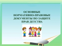 Консультация-презентация на тему Основные нормативно-правовые документы по защите прав детства