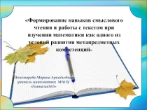 Презентация Формирование навыков смыслового чтения и работы с текстом при изучении математики как одного из условий развития метапредметных компетенций
