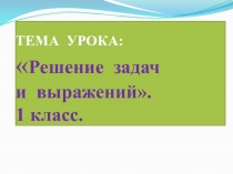 Презентация по математике на темуРешение задач и выражений (1класс)