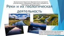 Презентация по геологии Реки и их геологическая деятельность (5-9 классы)