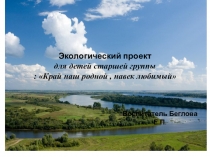 Экологический проект для детей старшей группы : Край наш родной , навек любимый