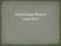 Презентация по физике Алессандро Джцзеппе Вольта