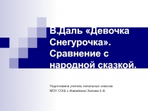 Презентация к уроку литературного чтения по теме В.Даль Девочка Снегурочка. Сравнение с народной сказкой.