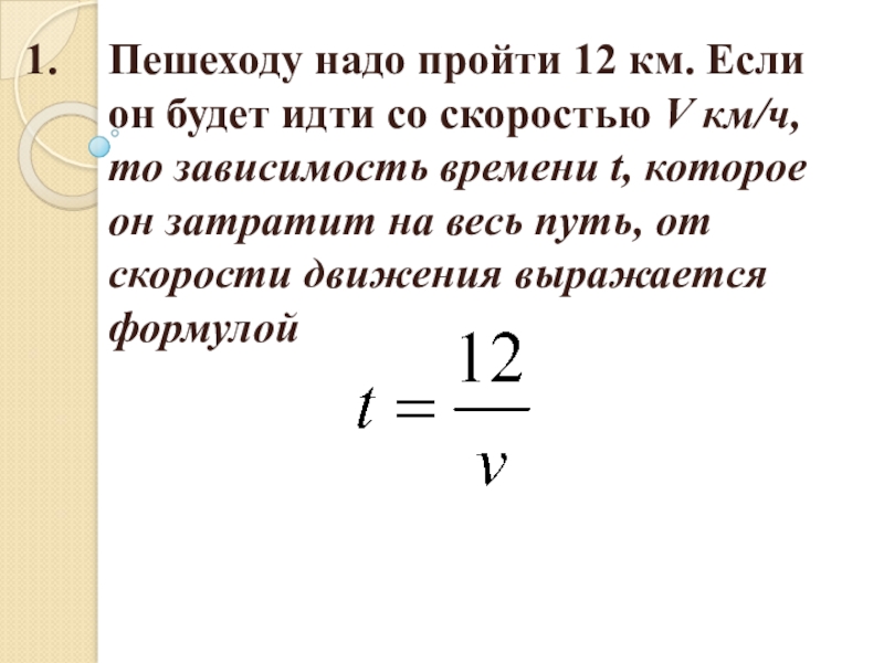 Сколько времени t. Формула зависимости скорости от времени Алгебра. Пешеходу надо пройти 12 км.если он будет идти со скоростью v км/ч. Скорость пешехода v км/час, t ч время. Формула зависимости времени от скорости Алгебра 8 класс.