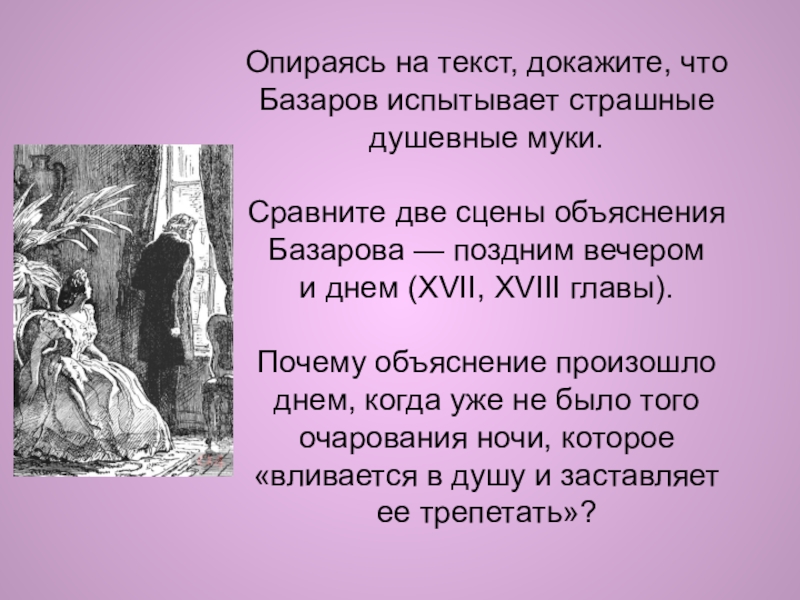 В какой главе базаров. Сравните две сцены объяснения Базарова поздним вечером и днем. Докажите что Базаров испытывает страшные душевные муки. Сравните 2 сцены объяснения Базарова поздним вечером и днем глава 17.18. Объяснение Базарова с Одинцовой.