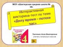 Презентация Тест по литературному чтению для 4 класса по теме Делу время - потехе час