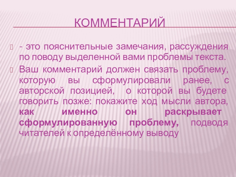 Комментарий- это пояснительные замечания, рассуждения по поводу выделенной вами проблемы текста.Ваш комментарий должен связать проблему, которую вы