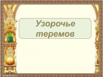 Презентация по изобразительному искусству по теме Узорочье теремов 4 кл