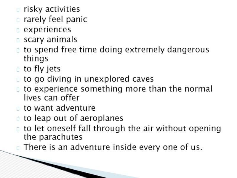risky activitiesrarely feel panicexperiencesscary animalsto spend free time doing extremely dangerous thingsto fly jetsto go diving in