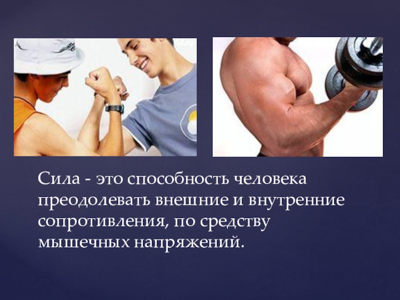 Сила это способность преодолевать. Сила это способность человека. Сила это способность мышечным напряжением преодолевать. Ловкость это способность преодолевать.