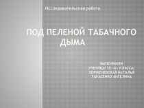 Презентация к исследовательской работе на тему Под пеленой табачного дыма
