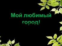 Презентация к классному часу Мой любимый город 9 класс