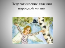 Презентация по предмету Педагогика на тему Педагогические явления народной жизни