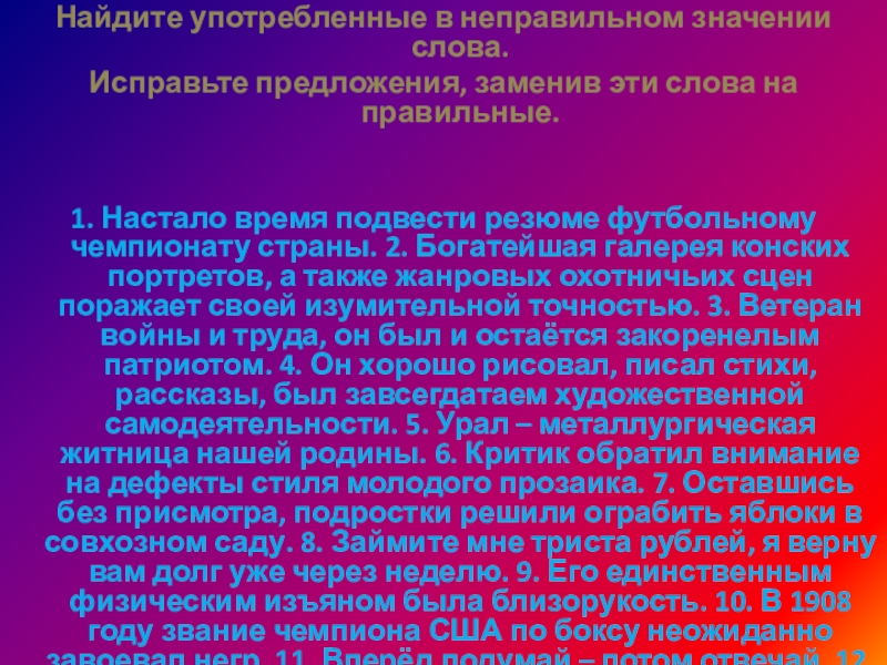 Найдите употребленные в неправильном значении слова.Исправьте предложения, заменив эти слова на правильные. 1. Настало время подвести резюме футбольному