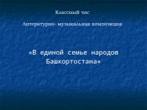 Презентация для классного часа В единой семье народов Башкортостана