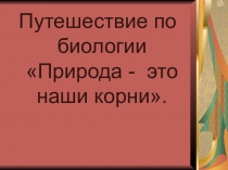 Презентация по биологии на тему: Природа наши корни