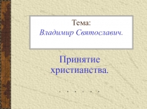 Презентация по истории Владимир Святославович. Принятие христианства (6 класс)