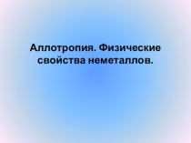 Презентация по химии на тему Аллотропия. Физические свойства неметаллов