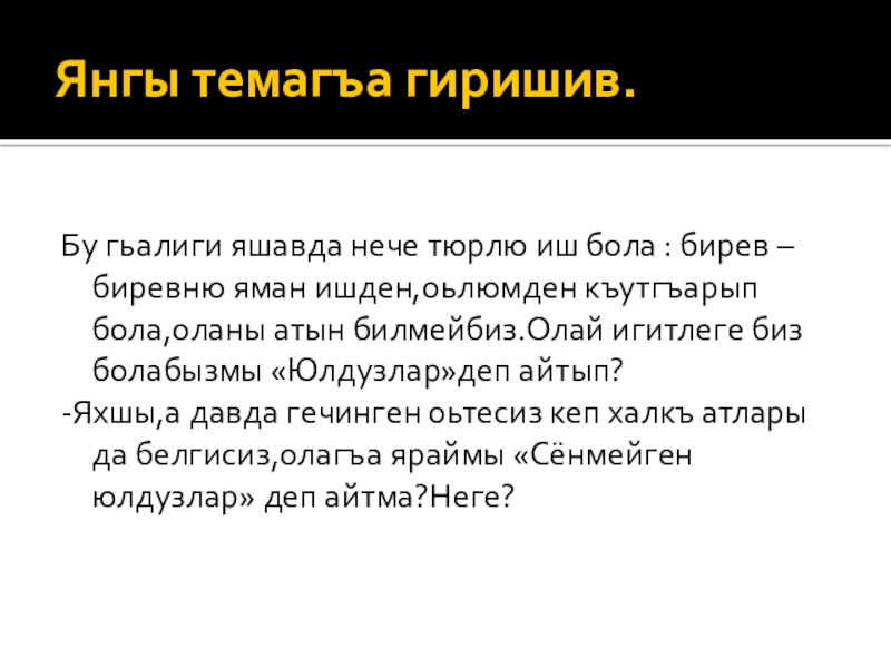 Янгы темагъа гиришив.Бу гьалиги яшавда нече тюрлю иш бола : бирев –биревню яман ишден,оьлюмден къутгъарып бола,оланы атын