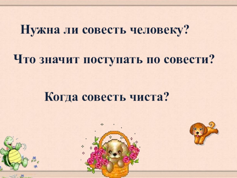 Нужна ли совесть человеку?Что значит поступать по совести?Когда совесть чиста?
