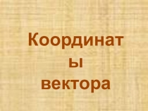 Презентация по геометрии Координаты вектора 9 класс