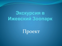 Презентация по развитию речи на тему Экскурсия в Ижевский Зоопарк