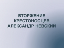 Презентация по истории Вторжение крестоносцев. Александр Невский (6 класс)