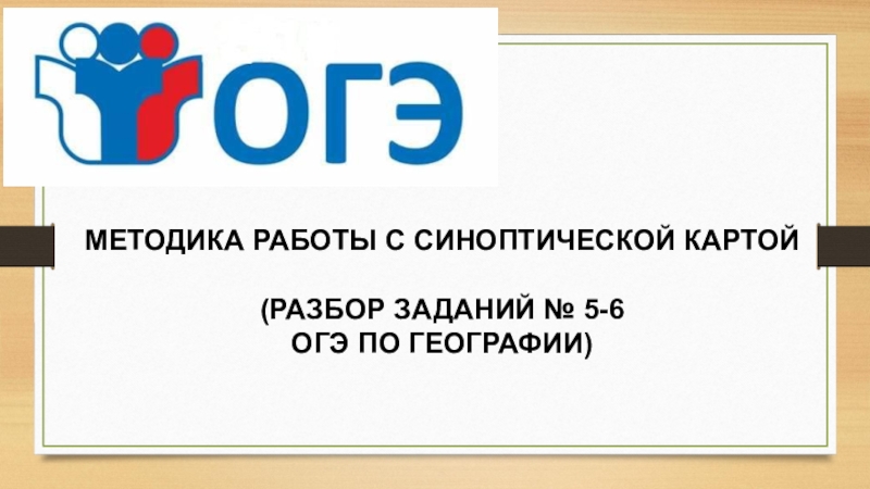 МЕТОДИКА РАБОТЫ С СИНОПТИЧЕСКОЙ КАРТОЙ(РАЗБОР ЗАДАНИЙ № 5-6ОГЭ ПО ГЕОГРАФИИ)