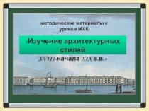 Урок по МХК. Тема: Архитектурные стили XVIII -XiX веков.Цель: Изучить особенности барокко, классицизма и ампира в архитектуре. Задачи: 1. Выявить отличительные черты трёх стилей в архитектуре. 2. Познакомиться наглядно