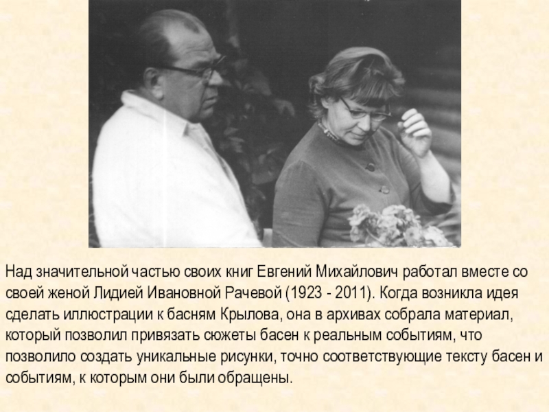 Над значительной частью своих книг Евгений Михайлович работал вместе со своей женой Лидией Ивановной Рачевой (1923 -