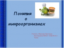 Презентация Понятия о микроорганизмах. Пищевые инфекции (5 класс)