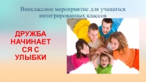 Презентация к внеклассному мероприятию Дружба начинается с улыбки для учащихся младших классов интегрированного обучения и воспитания