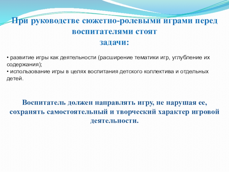 При руководстве сюжетно-ролевыми играми перед воспитателями стоятзадачи:• развитие игры как деятельности (расширение тематики игр, углубление их содержания);•