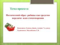 Поэтический образ рябины как средство передачи идеи стихотворения Выполнила: Галиева Диана, ученица 7 А класса, руководитель: учитель русского языка и литературы, Молдабекова Т. В. Проект.