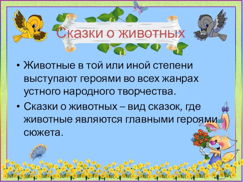 Сказки о животныхЖивотные в той или иной степени выступают героями во всех жанрах устного народного творчества. Сказки