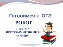 Презентация по информатике Готовимся к ОГЭ. Система программирования Кумир (9 класс)