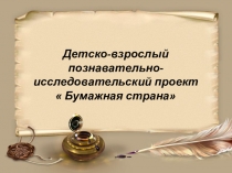 Презентация познавательно- исследовательского проекта Бумажная страна