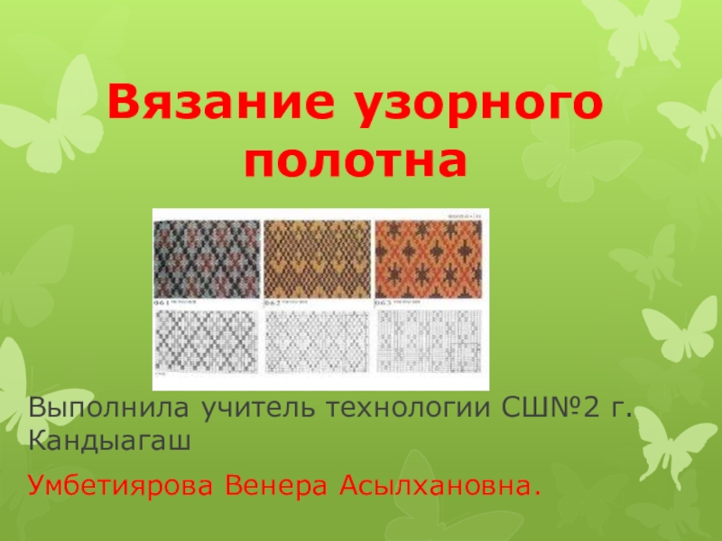 Презентация Вязание узорного полотна. научить учащихся технике вязания узорного полотна