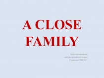 Презентация по английскому языку на тему A close family (5 класс)