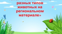 Презентация по биологии на тему Практическая работа №7 Тема: Распознавание разных типов животных на региональном материале