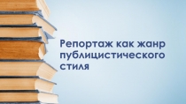 Презентация Репортаж как жанр публицистического стиля