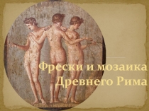 Презентация по МХК Фрески и мозаика Древнего Рима