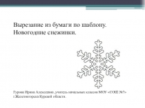 Презентация по технологии на тему Вырезание из бумаги по шаблону.Новогодние снежинки.