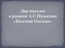 Два письма в романе в стихах А.С.Пушкина Евгений Онегин