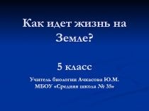 Презентация по биологии Как идет жизнь на Земле 5 класс